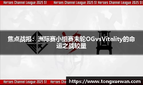 焦点战报：洲际赛小组赛末轮OGvsVitality的命运之战较量